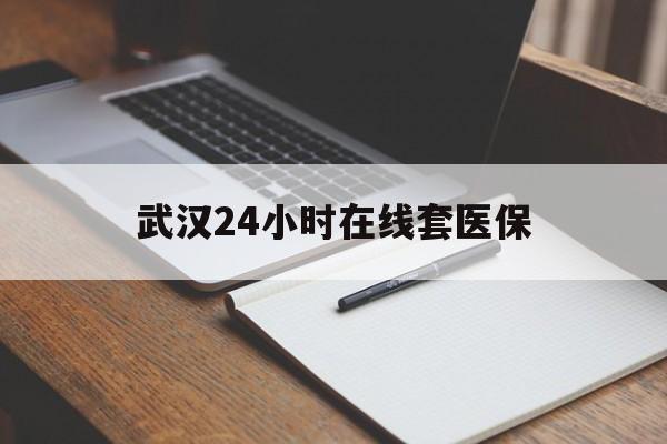 鹿邑最新武汉24小时在线套医保方法分析(最方便真实的鹿邑武汉医保服务方法)